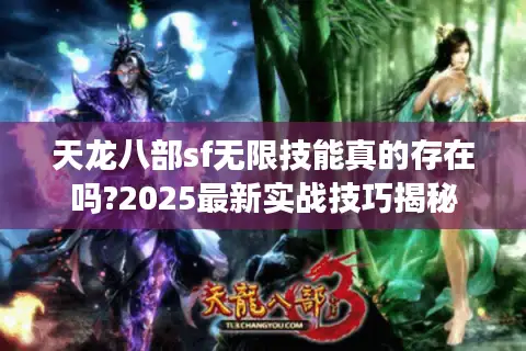 天龙八部sf无限技能真的存在吗?2025最新实战技巧揭秘