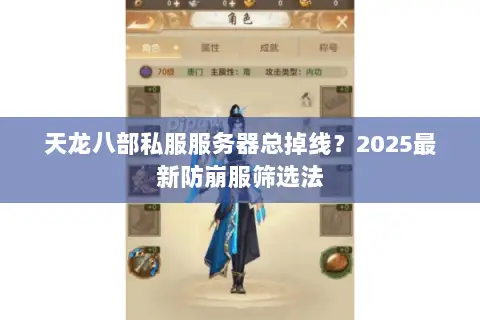 天龙八部私服服务器总掉线？2025最新防崩服筛选法