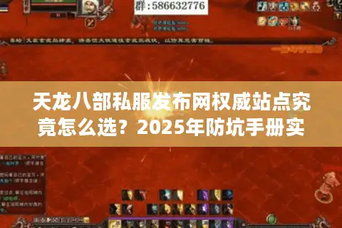 天龙八部私服发布网权威站点究竟怎么选？2025年防坑手册实测这3个方法