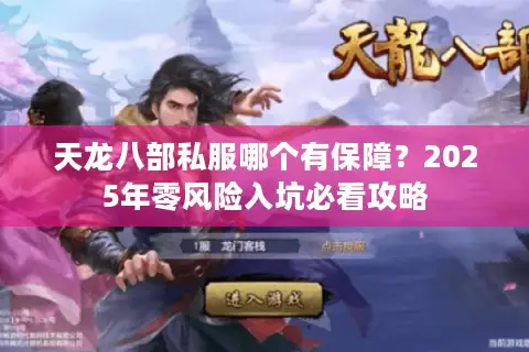 天龙八部私服哪个有保障?2025年零风险入坑必看攻略 天龙八部私服哪个有保障?2025年零风险入坑必看攻略