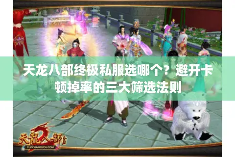 天龙八部终极私服选哪个?避开卡顿掉率的三大筛选法则 天龙八部终极私服选哪个?避开卡顿掉率的三大筛选法则