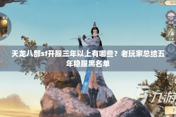 天龙八部sf开服三年以上有哪些？老玩家总结五年稳服黑名单