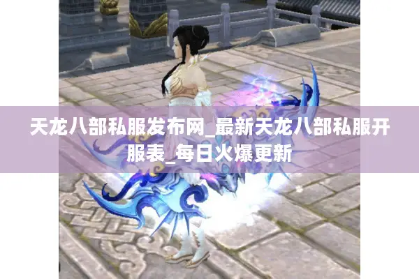天龙八部私服发布网_最新天龙八部私服开服表_每日火爆更新
