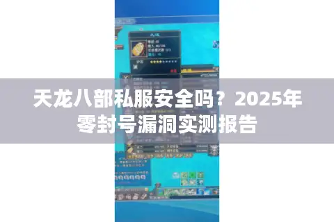 天龙八部私服安全吗？2025年零封号漏洞实测报告