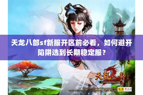 天龙八部sf新服开区前必看，如何避开陷阱选到长期稳定服？