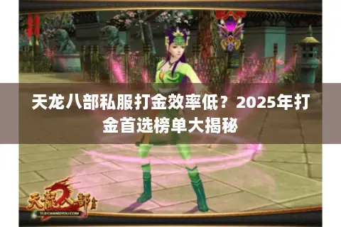 天龙八部私服打金效率低?2025年打金首选榜单大揭秘 天龙八部私服打金效率低?2025年打金首选榜单大揭秘