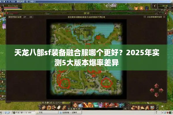 天龙八部sf装备融合服哪个更好?2025年实测5大版本爆率差异 天龙八部sf装备融合服哪个更好?2025年实测5大版本爆率差异