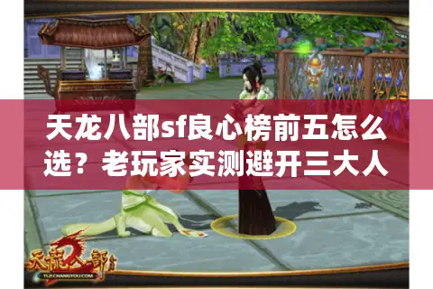 天龙八部sf良心榜前五怎么选？老玩家实测避开三大人气陷阱