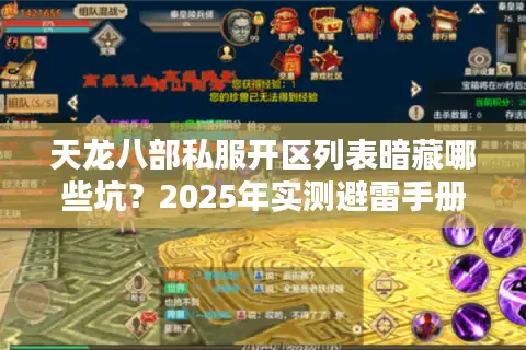 天龙八部私服开区列表暗藏哪些坑?2025年实测避雷手册 天龙八部私服开区列表暗藏哪些坑?2025年实测避雷手册