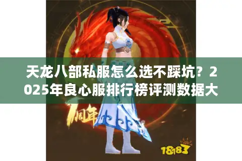 天龙八部私服怎么选不踩坑?2025年良心服排行榜评测数据大起底 天龙八部私服怎么选不踩坑?2025年良心服排行榜评测数据大起底