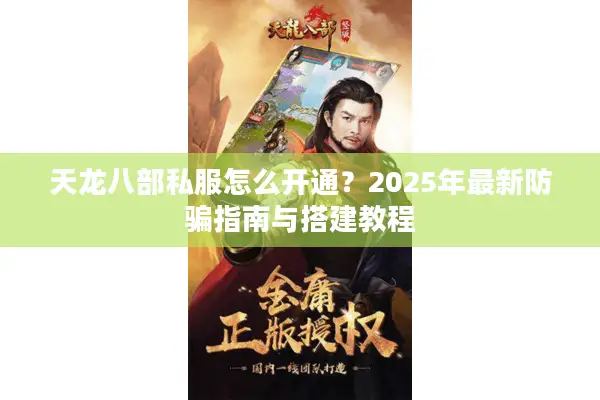 天龙八部私服怎么开通？2025年最新防骗指南与搭建教程