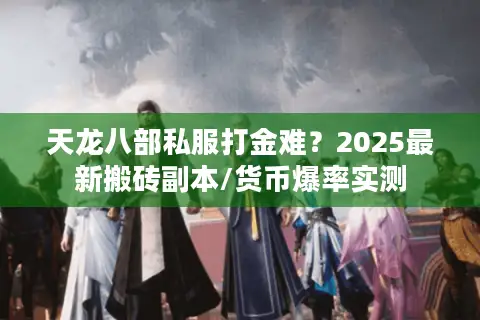 天龙八部私服打金难？2025最新搬砖副本/货币爆率实测