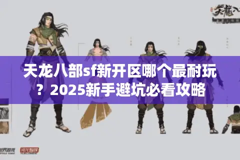 天龙八部sf新开区哪个最耐玩？2025新手避坑必看攻略