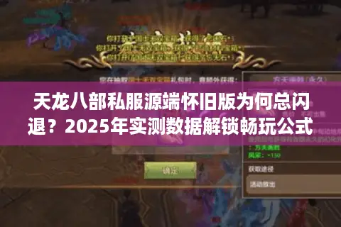 天龙八部私服源端怀旧版为何总闪退？2025年实测数据解锁畅玩公式