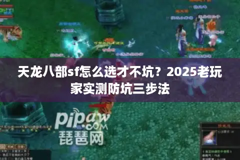 天龙八部sf怎么选才不坑？2025老玩家实测防坑三步法