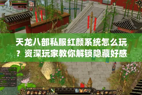 天龙八部私服红颜系统怎么玩?资深玩家教你解锁隐藏好感度 天龙八部私服红颜系统怎么玩?资深玩家教你解锁隐藏好感度
