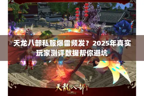 天龙八部私服爆雷频发?2025年真实玩家测评数据帮你避坑 天龙八部私服爆雷频发?2025年真实玩家测评数据帮你避坑