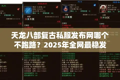 天龙八部复古私服发布网哪个不跑路？2025年全网最稳发布网筛选攻略