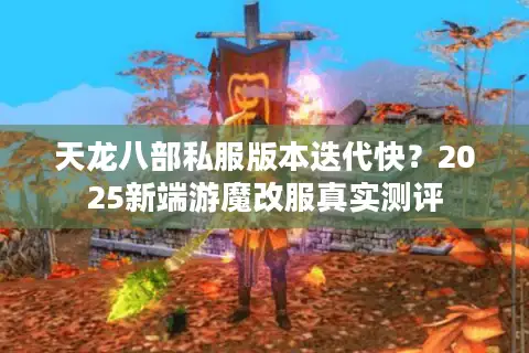 天龙八部私服版本迭代快?2025新端游魔改服真实测评 天龙八部私服版本迭代快?2025新端游魔改服真实测评