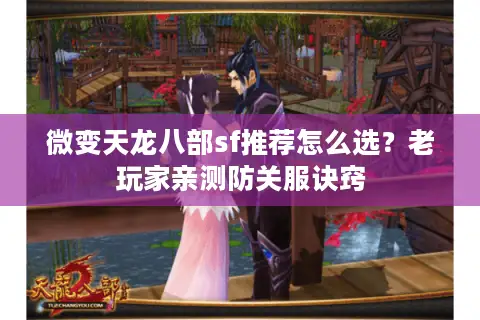 微变天龙八部sf推荐怎么选？老玩家亲测防关服诀窍