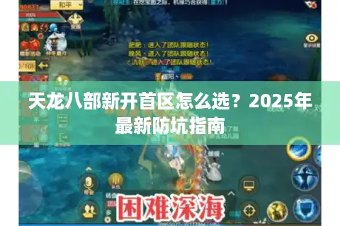 天龙八部新开首区怎么选?2025年最新防坑指南 天龙八部新开首区怎么选?2025年最新防坑指南