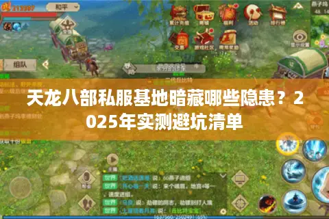 天龙八部私服基地暗藏哪些隐患?2025年实测避坑清单 天龙八部私服基地暗藏哪些隐患?2025年实测避坑清单