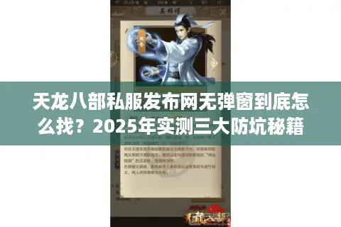 天龙八部私服发布网无弹窗到底怎么找？2025年实测三大防坑秘籍