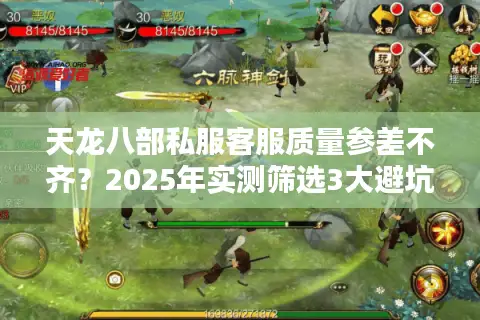 天龙八部私服客服质量参差不齐？2025年实测筛选3大避坑法则