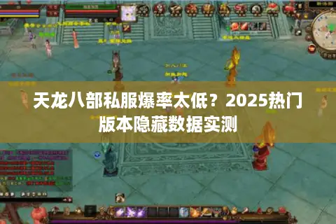 天龙八部私服爆率太低？2025热门版本隐藏数据实测