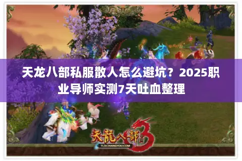 天龙八部私服散人怎么避坑？2025职业导师实测7天吐血整理