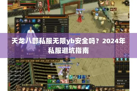 天龙八部私服无限yb安全吗?2024年私服避坑指南 天龙八部私服无限yb安全吗?2024年私服避坑指南
