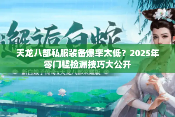 天龙八部私服装备爆率太低？2025年零门槛捡漏技巧大公开