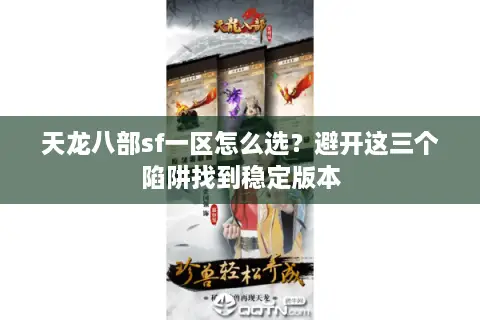 天龙八部sf一区怎么选?避开这三个陷阱找到稳定版本 天龙八部sf一区怎么选?避开这三个陷阱找到稳定版本