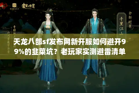 天龙八部sf发布网新开服如何避开99%的韭菜坑？老玩家实测避雷清单