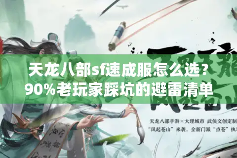 天龙八部sf速成服怎么选？90%老玩家踩坑的避雷清单