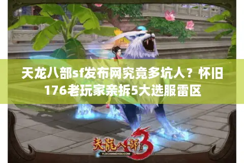 天龙八部sf发布网究竟多坑人？怀旧176老玩家亲拆5大选服雷区