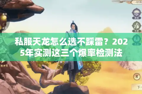 私服天龙怎么选不踩雷?2025年实测这三个爆率检测法 私服天龙怎么选不踩雷?2025年实测这三个爆率检测法