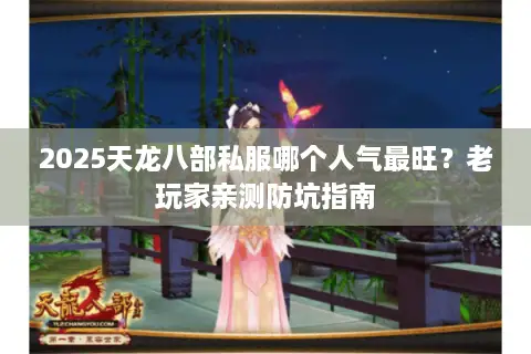 2025天龙八部私服哪个人气最旺？老玩家亲测防坑指南