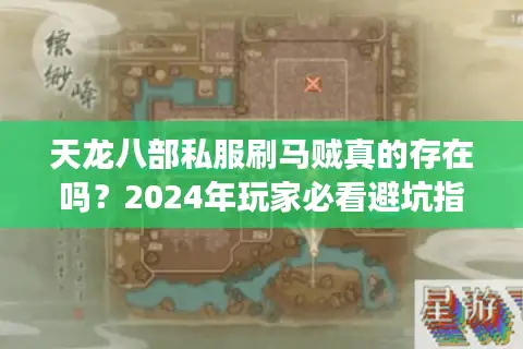 天龙八部私服刷马贼真的存在吗？2024年玩家必看避坑指南