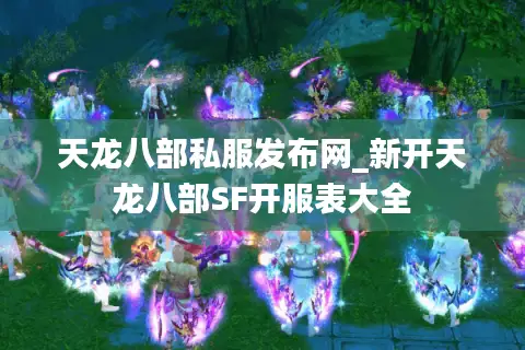 天龙八部私服发布网_新开天龙八部SF开服表大全 天龙八部私服发布网_新开天龙八部SF开服表大全