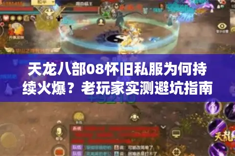 天龙八部08怀旧私服为何持续火爆？老玩家实测避坑指南
