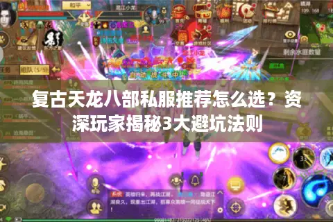 复古天龙八部私服推荐怎么选?资深玩家揭秘3大避坑法则 复古天龙八部私服推荐怎么选?资深玩家揭秘3大避坑法则