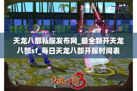 天龙八部私服发布网_最全新开天龙八部sf_每日天龙八部开服时间表