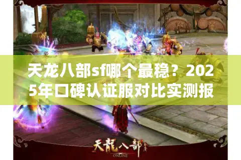 天龙八部sf哪个最稳？2025年口碑认证服对比实测报告