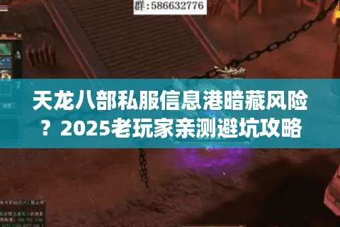 天龙八部私服信息港暗藏风险？2025老玩家亲测避坑攻略