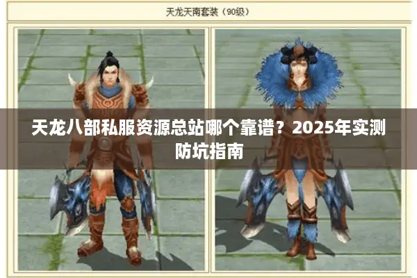 天龙八部私服资源总站哪个靠谱？2025年实测防坑指南