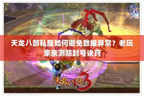 天龙八部私服如何避免数据异常?老玩家亲测防封号诀窍 天龙八部私服如何避免数据异常?老玩家亲测防封号诀窍