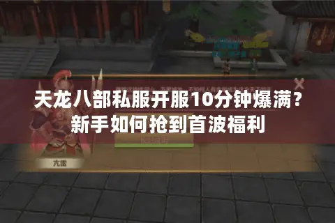 天龙八部私服开服10分钟爆满?新手如何抢到首波福利 天龙八部私服开服10分钟爆满?新手如何抢到首波福利