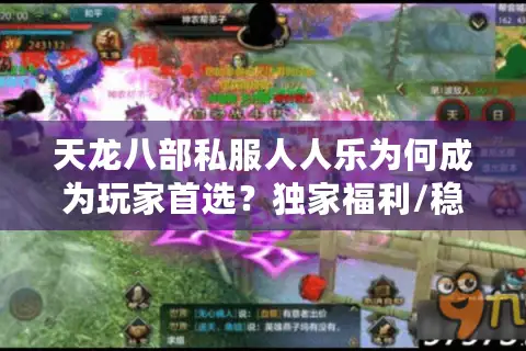 天龙八部私服人人乐为何成为玩家首选？独家福利/稳定服务器全解析
