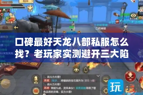 口碑最好天龙八部私服怎么找？老玩家实测避开三大陷阱